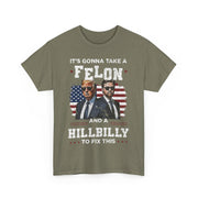 It's Gonna Take A Felon And A Hillbilly Political T-Shirt  Unisex Gift Idea