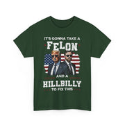 It's Gonna Take A Felon And A Hillbilly Political T-Shirt  Unisex Gift Idea