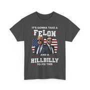 It's Gonna Take A Felon And A Hillbilly Political T-Shirt  Unisex Gift Idea
