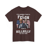 It's Gonna Take A Felon And A Hillbilly Political T-Shirt  Unisex Gift Idea