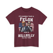 It's Gonna Take A Felon And A Hillbilly Political T-Shirt  Unisex Gift Idea