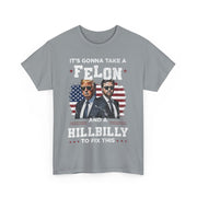 It's Gonna Take A Felon And A Hillbilly Political T-Shirt  Unisex Gift Idea