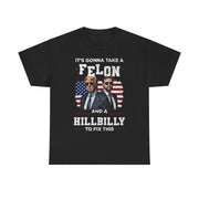 It's Gonna Take A Felon And A Hillbilly Political T-Shirt  Unisex Gift Idea
