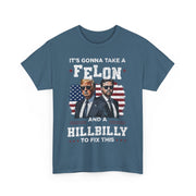 It's Gonna Take A Felon And A Hillbilly Political T-Shirt  Unisex Gift Idea