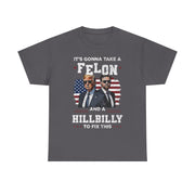It's Gonna Take A Felon And A Hillbilly Political T-Shirt  Unisex Gift Idea